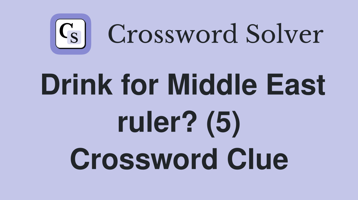Drink for Middle East ruler? (5) Crossword Clue