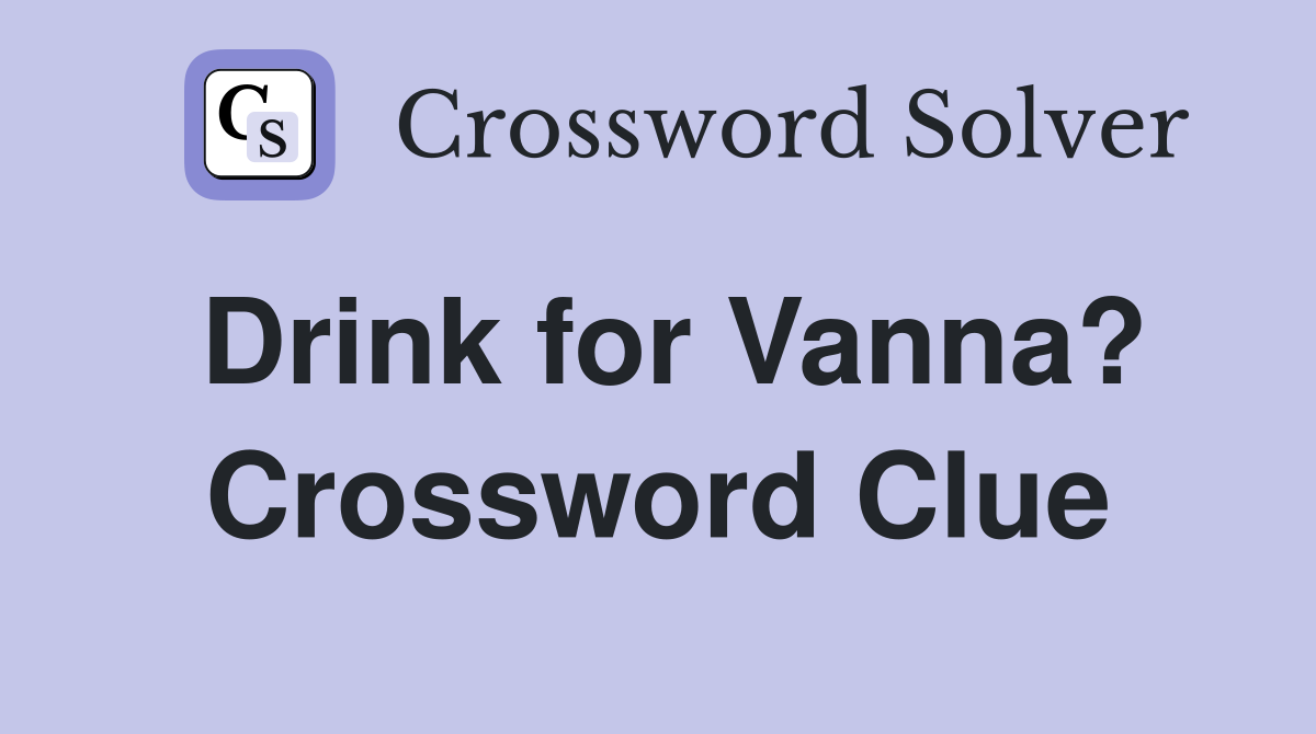 Drink for Vanna? Crossword Clue