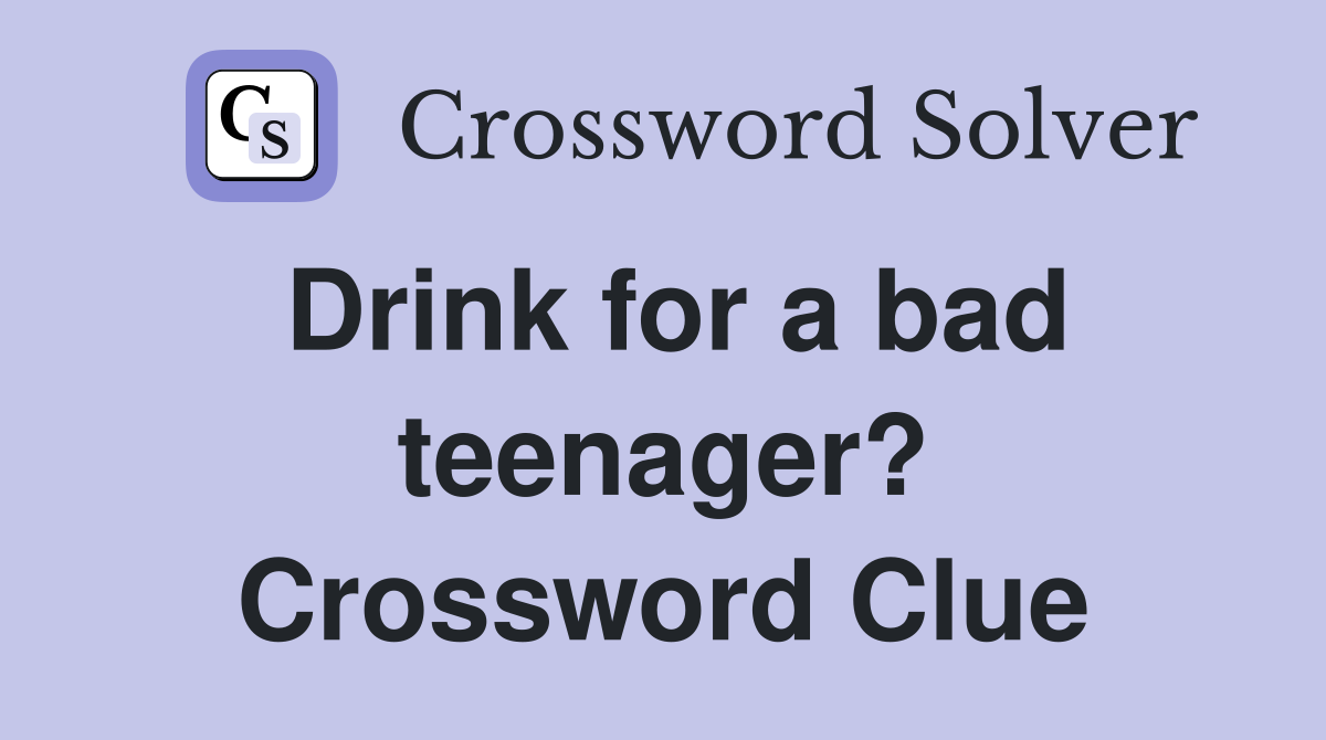 Drink for a bad teenager? Crossword Clue