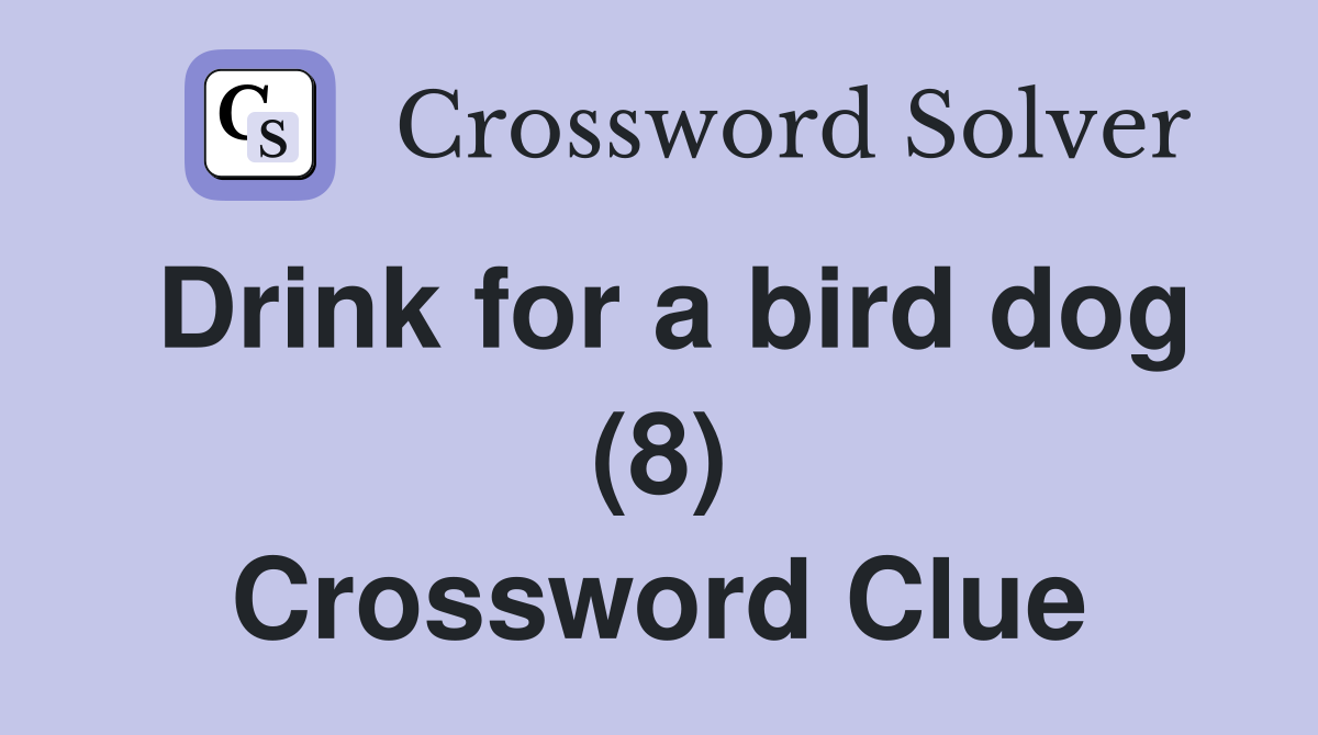 Drink for a bird dog (8) Crossword Clue