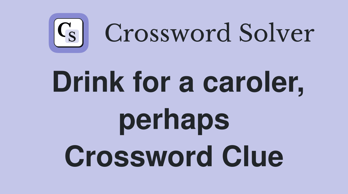 Drink for a caroler, perhaps Crossword Clue