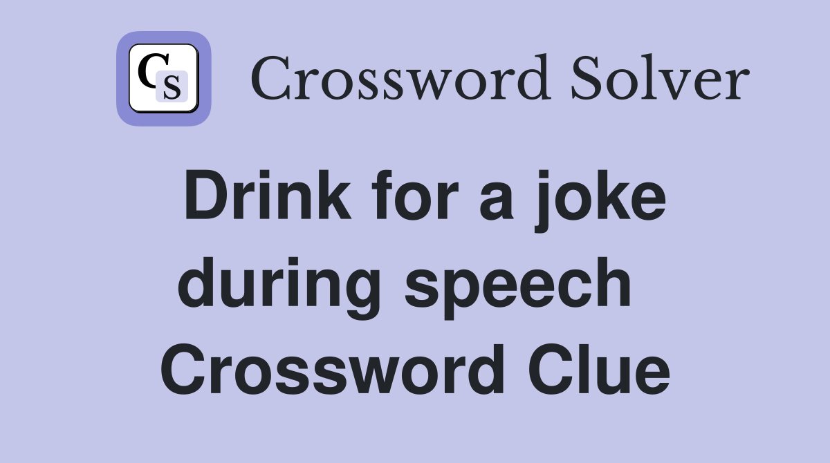Drink for a joke during speech  Crossword Clue