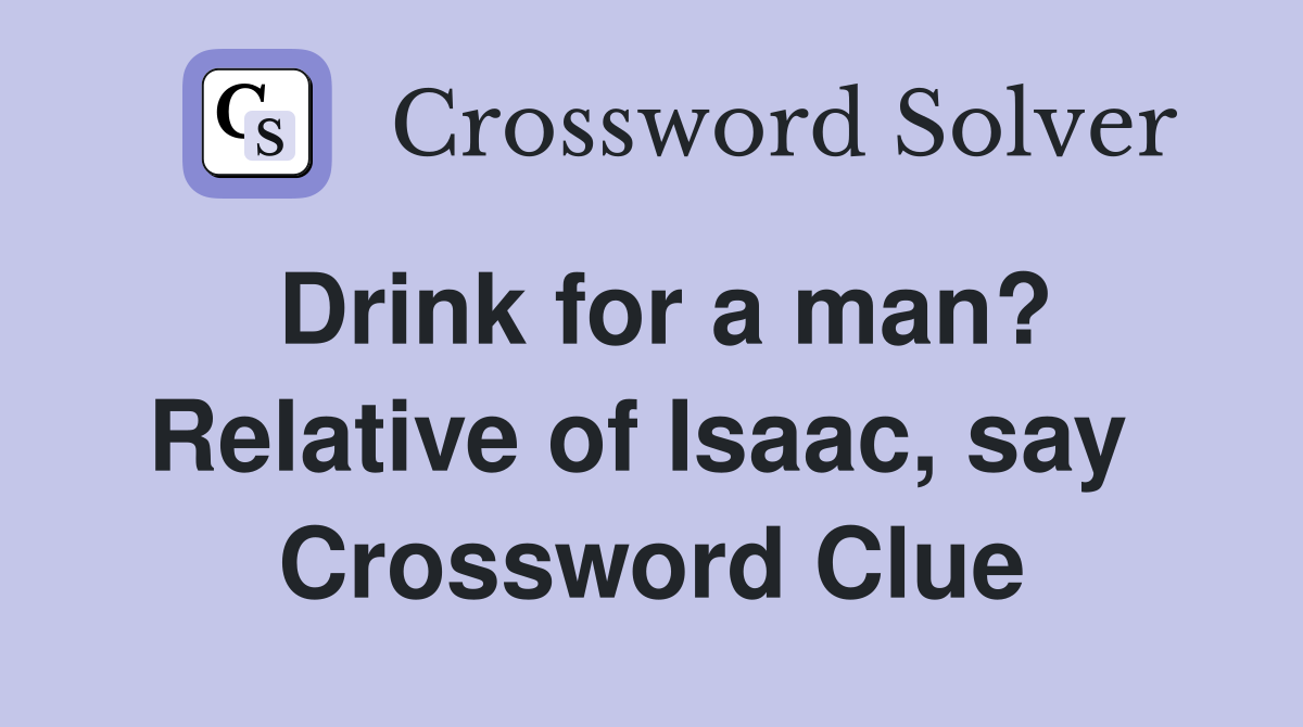 Drink for a man? Relative of Isaac, say  Crossword Clue