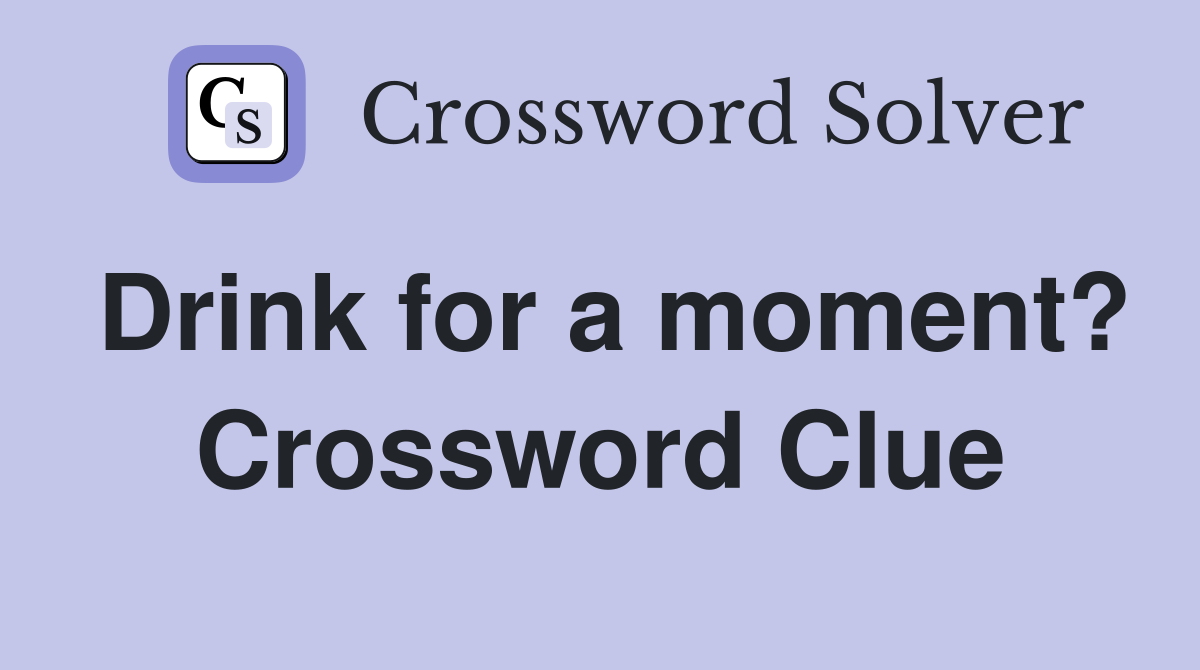 Drink for a moment? Crossword Clue