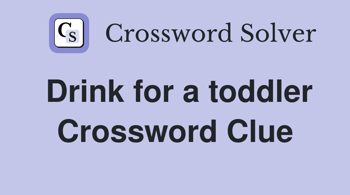 Drink for a toddler Crossword Clue