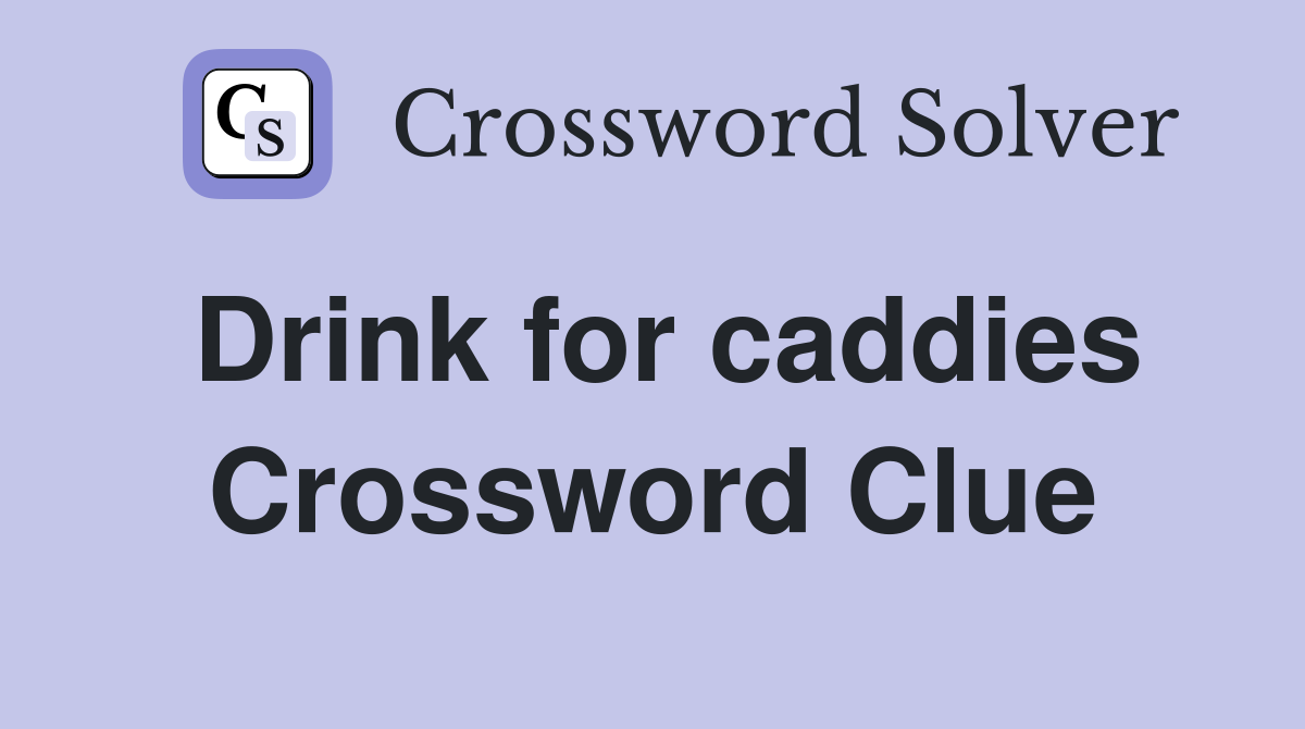 Drink for caddies Crossword Clue