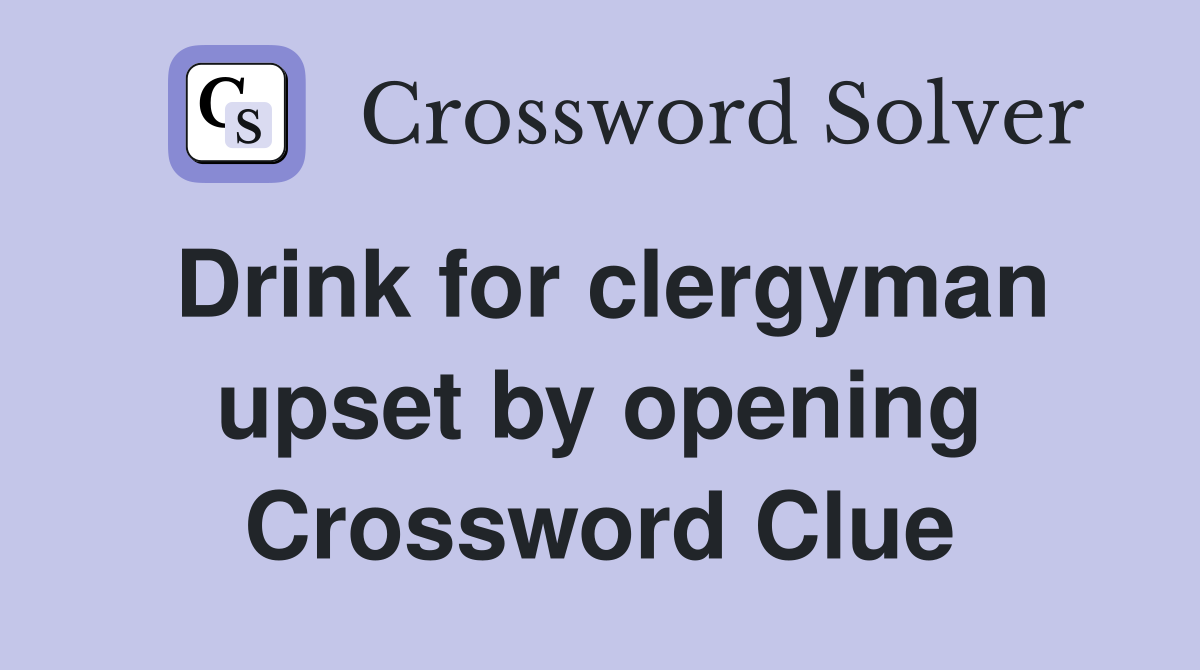 Drink for clergyman upset by opening Crossword Clue