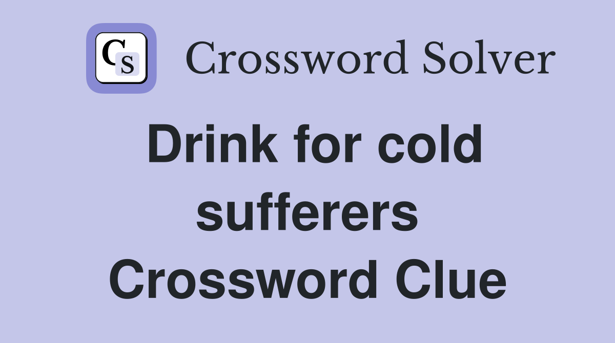 Drink for cold sufferers Crossword Clue