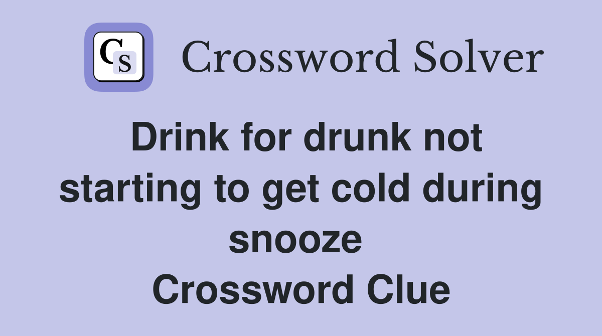 Drink for drunk not starting to get cold during snooze  Crossword Clue