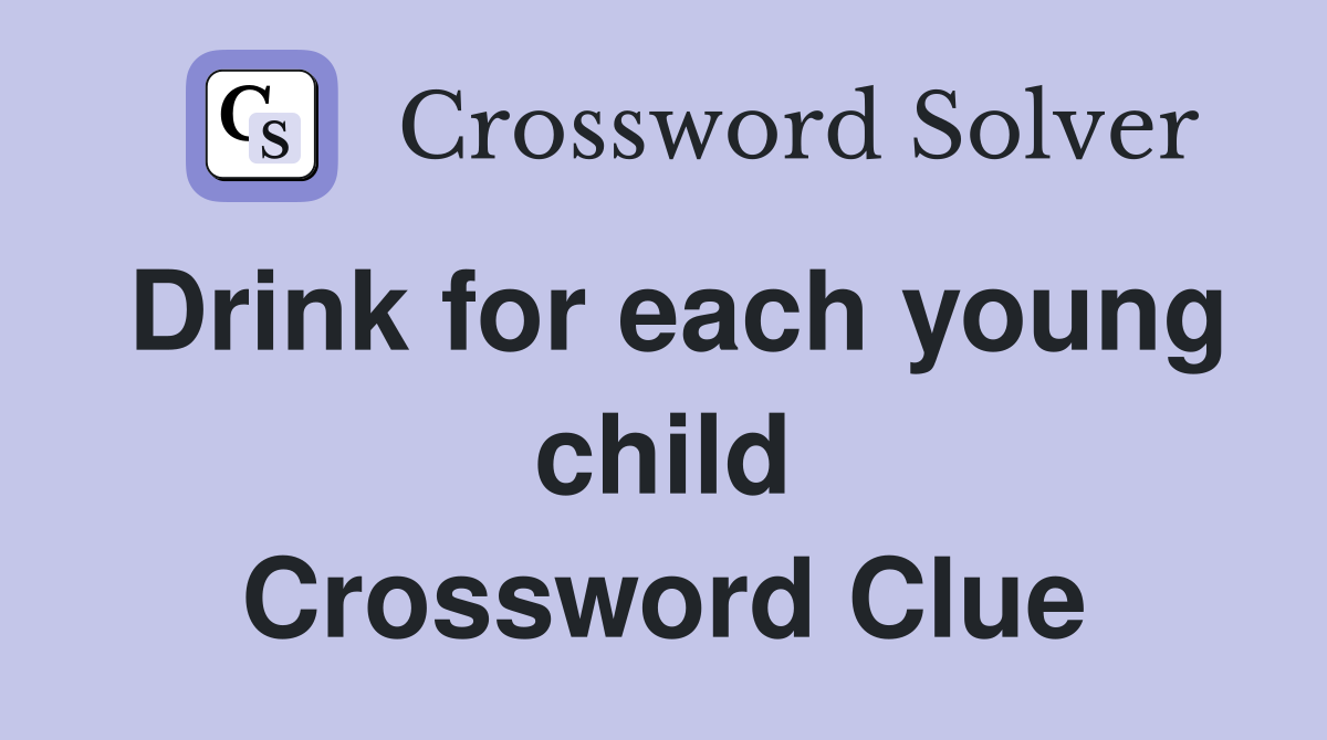 Drink for each young child Crossword Clue