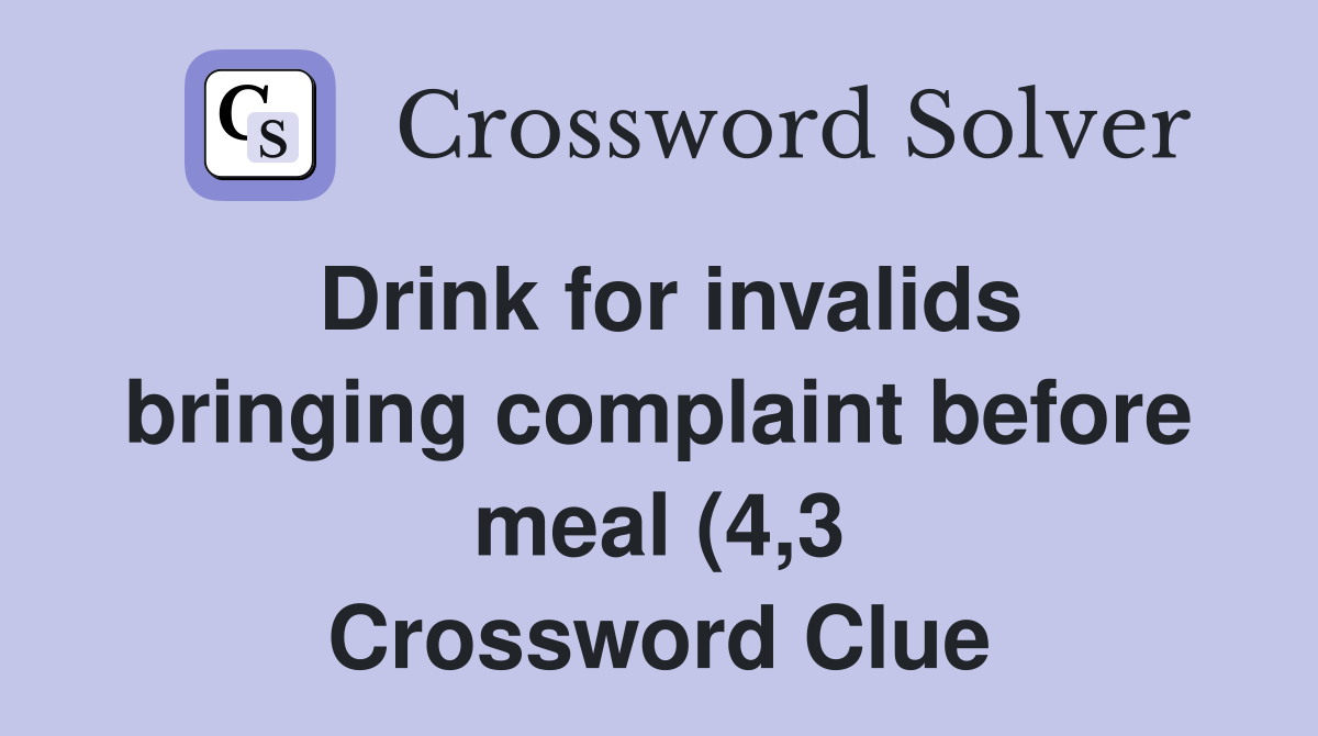 Drink for invalids bringing complaint before meal (4 3) Crossword Drink for invalids bringing complaint before meal (4 3) Crossword