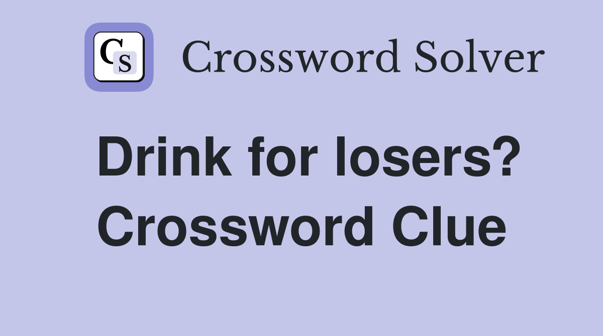 Drink for losers? Crossword Clue