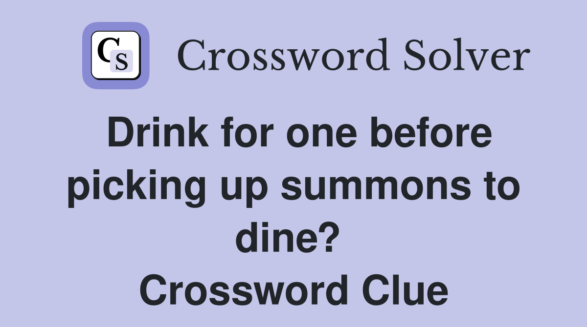 Drink for one before picking up summons to dine?  Crossword Clue