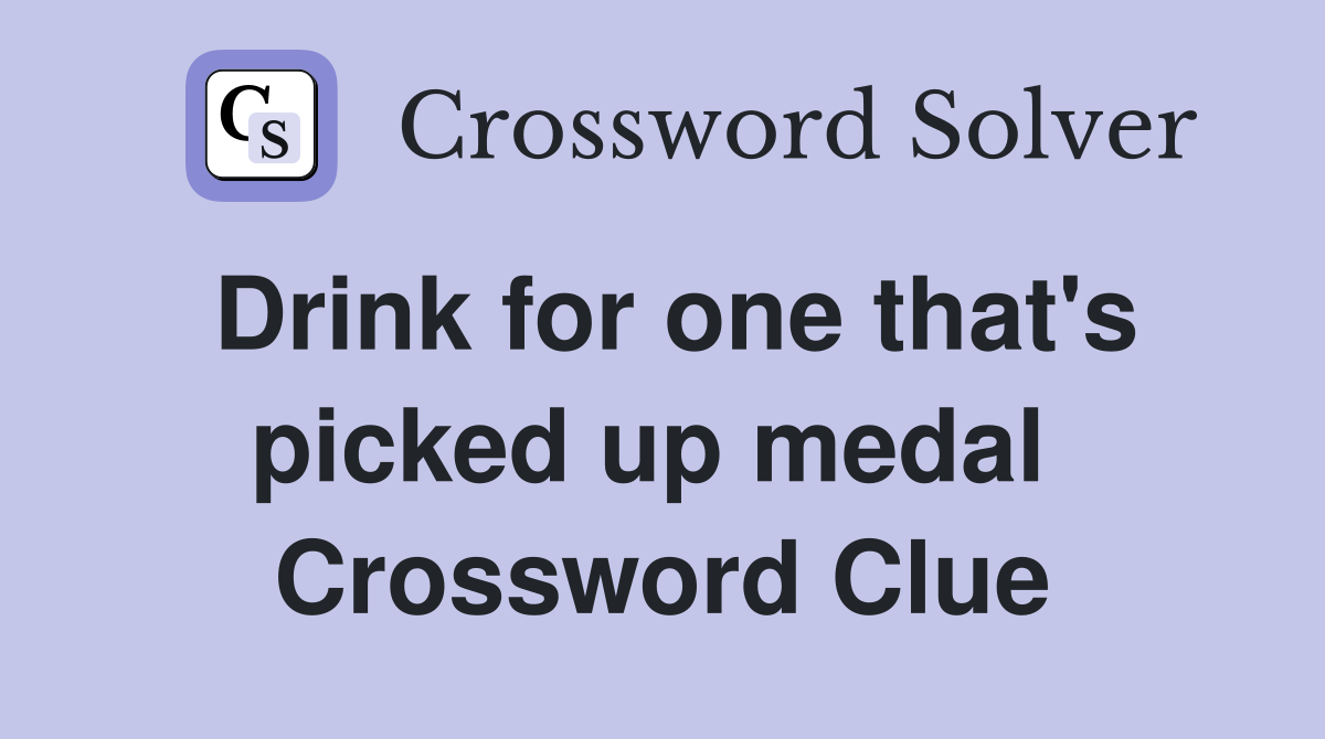 Drink for one that's picked up medal  Crossword Clue