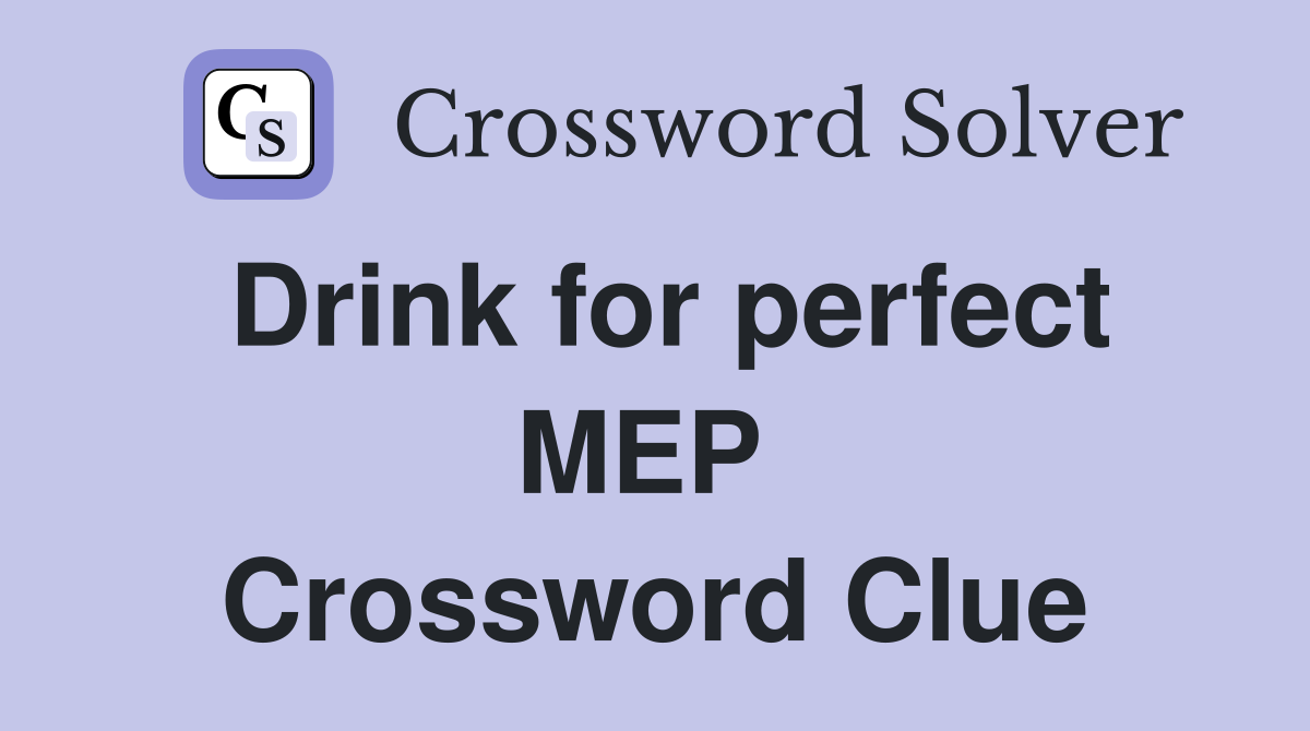 Drink for perfect MEP  Crossword Clue