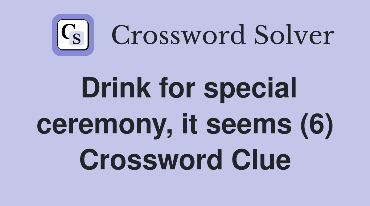 Drink for special ceremony, it seems (6) Crossword Clue