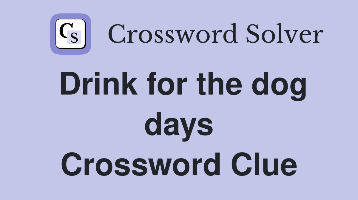 Drink for the dog days Crossword Clue