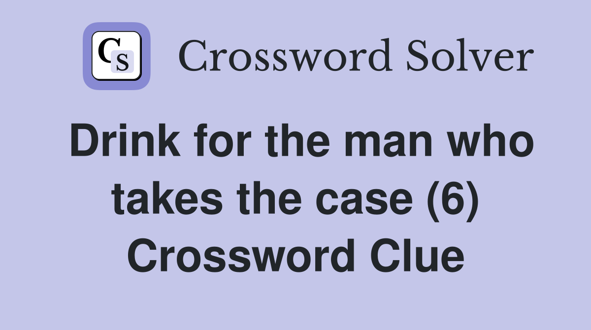 Drink for the man who takes the case (6) Crossword Clue