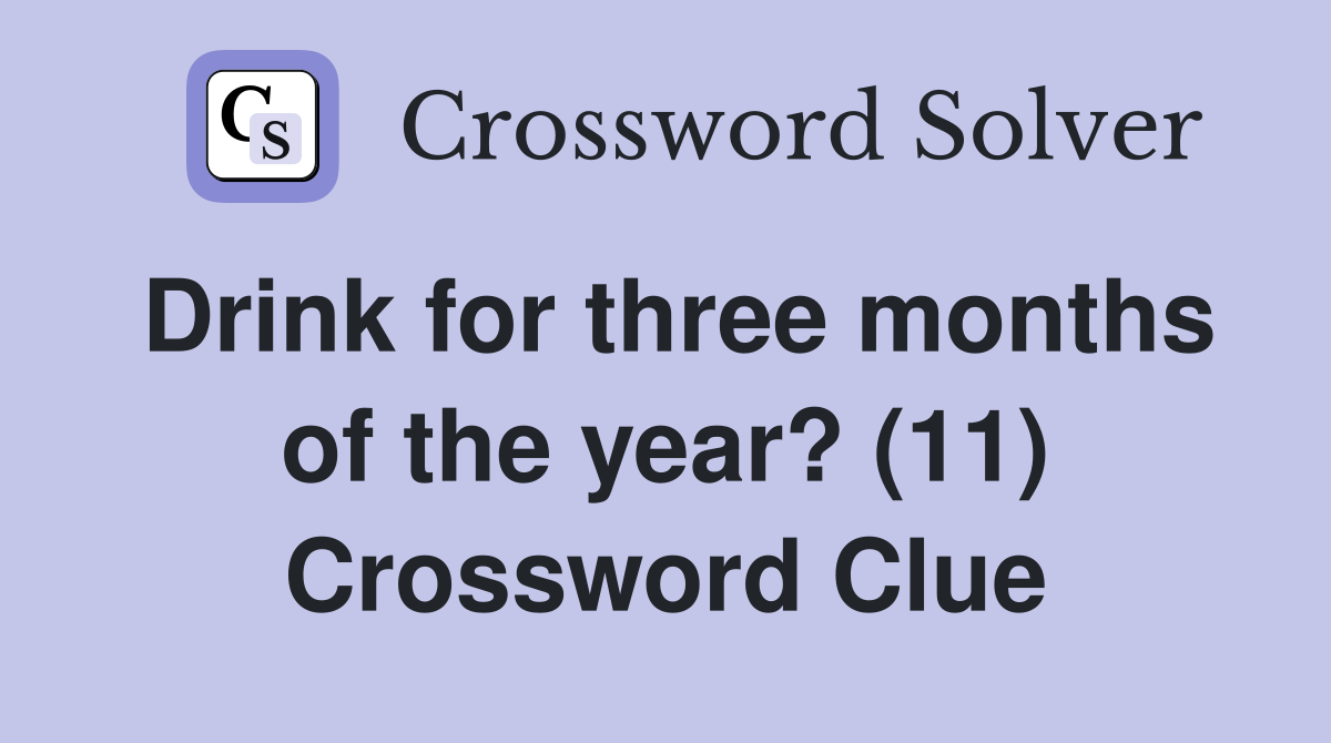 Drink for three months of the year? (11) Crossword Clue