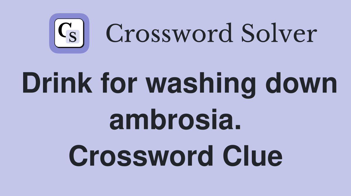 Drink for washing down ambrosia. Crossword Clue