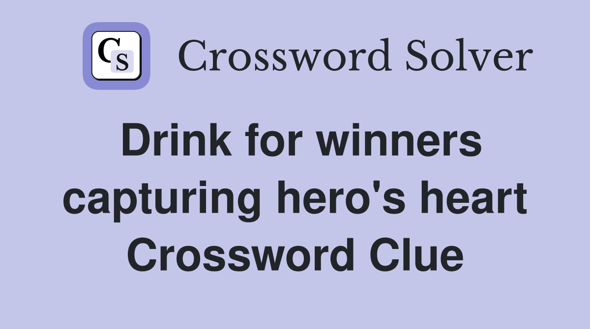 Drink for winners capturing hero's heart Crossword Clue