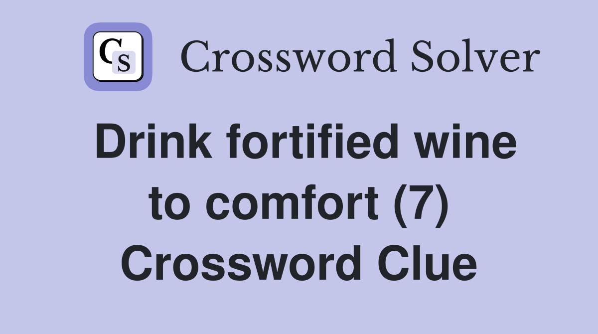 Drink fortified wine to comfort (7) Crossword Clue