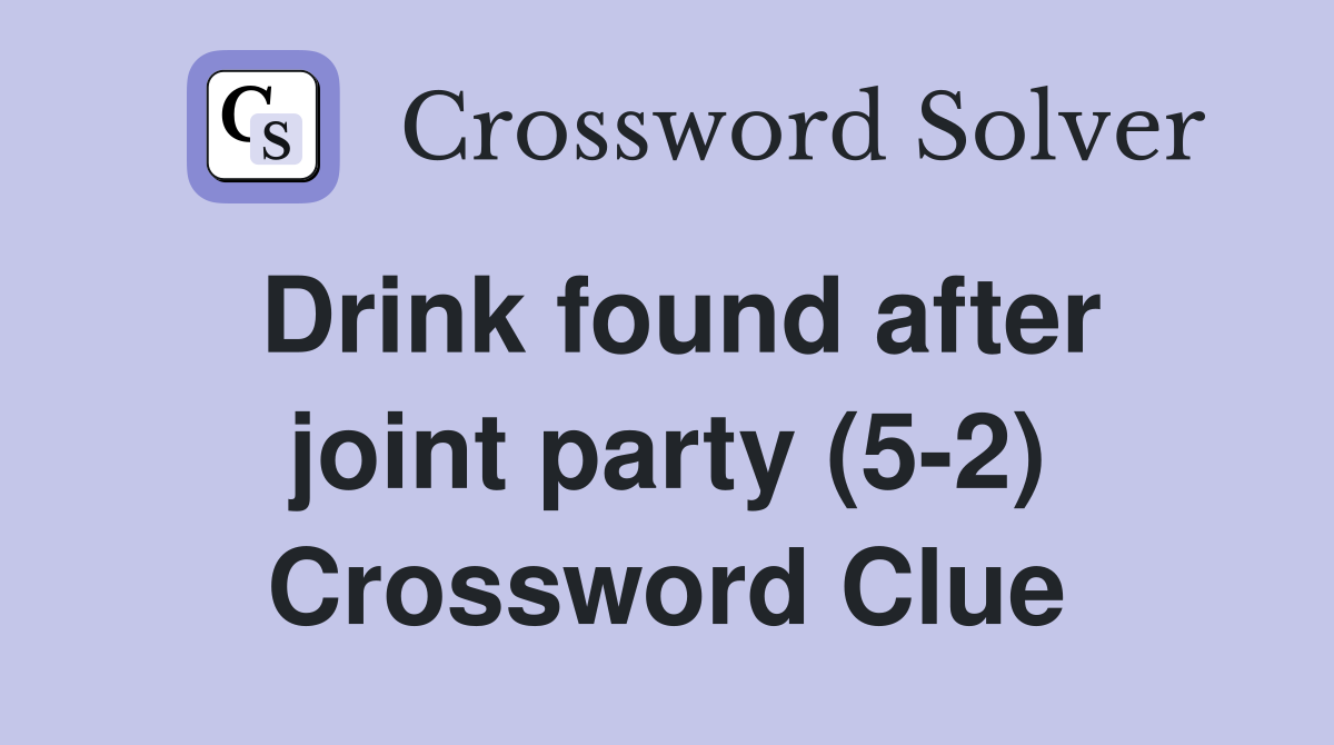 Drink found after joint party (5-2) Crossword Clue