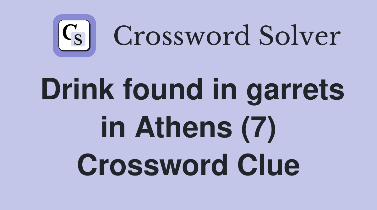 Drink found in garrets in Athens (7) Crossword Clue