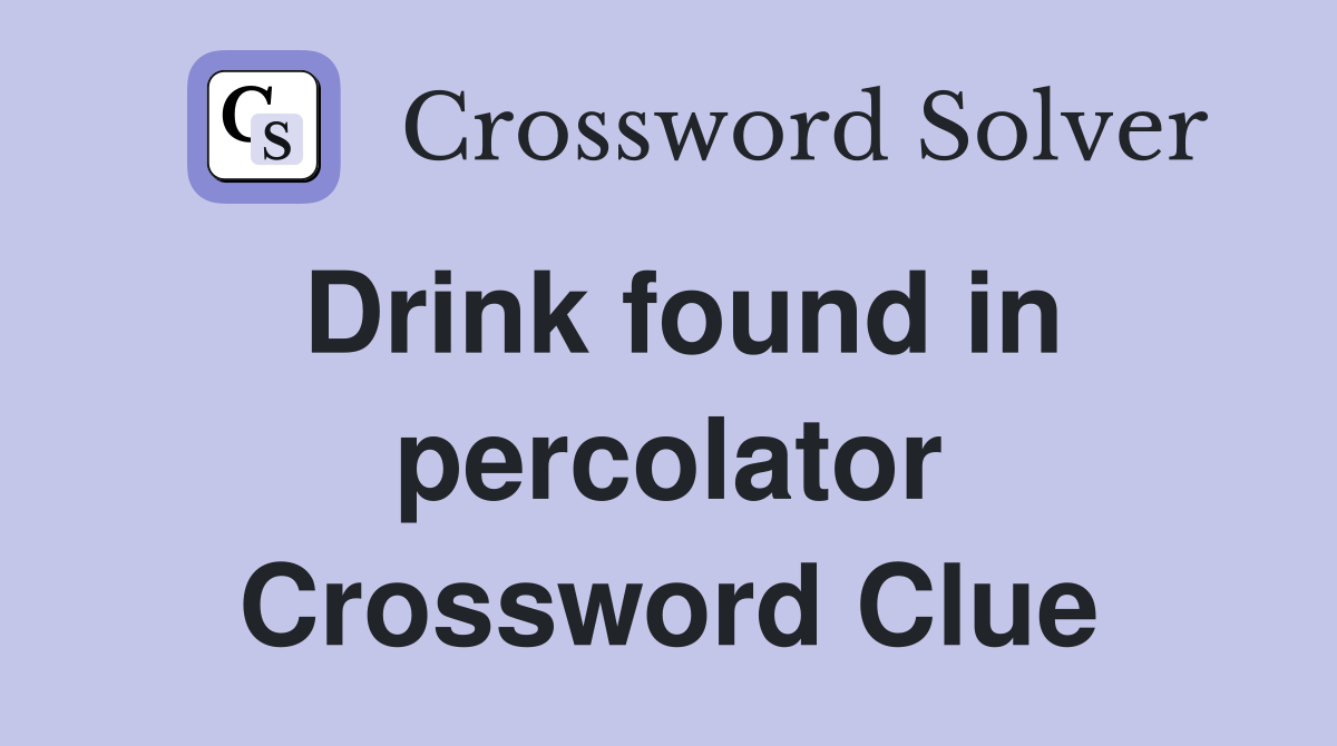 Drink found in percolator Crossword Clue
