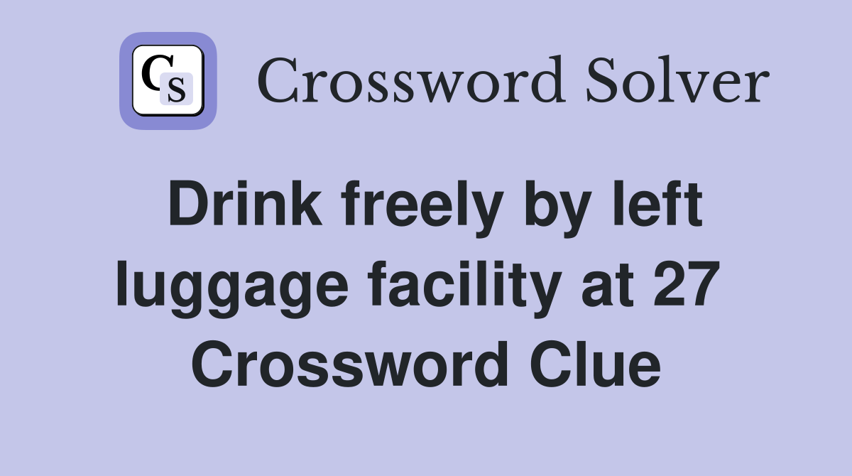 Drink freely by left luggage facility at 27  Crossword Clue