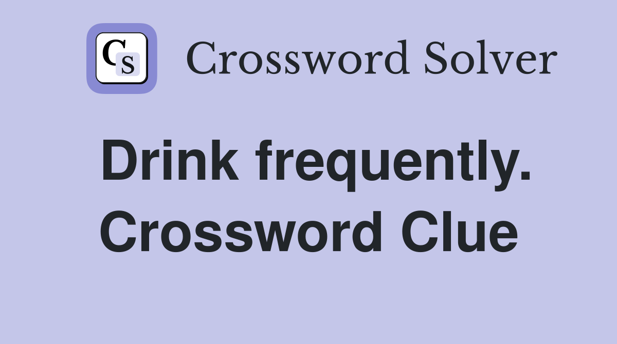 Drink frequently. Crossword Clue