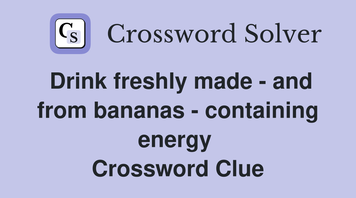 Drink freshly made - and from bananas - containing energy  Crossword Clue