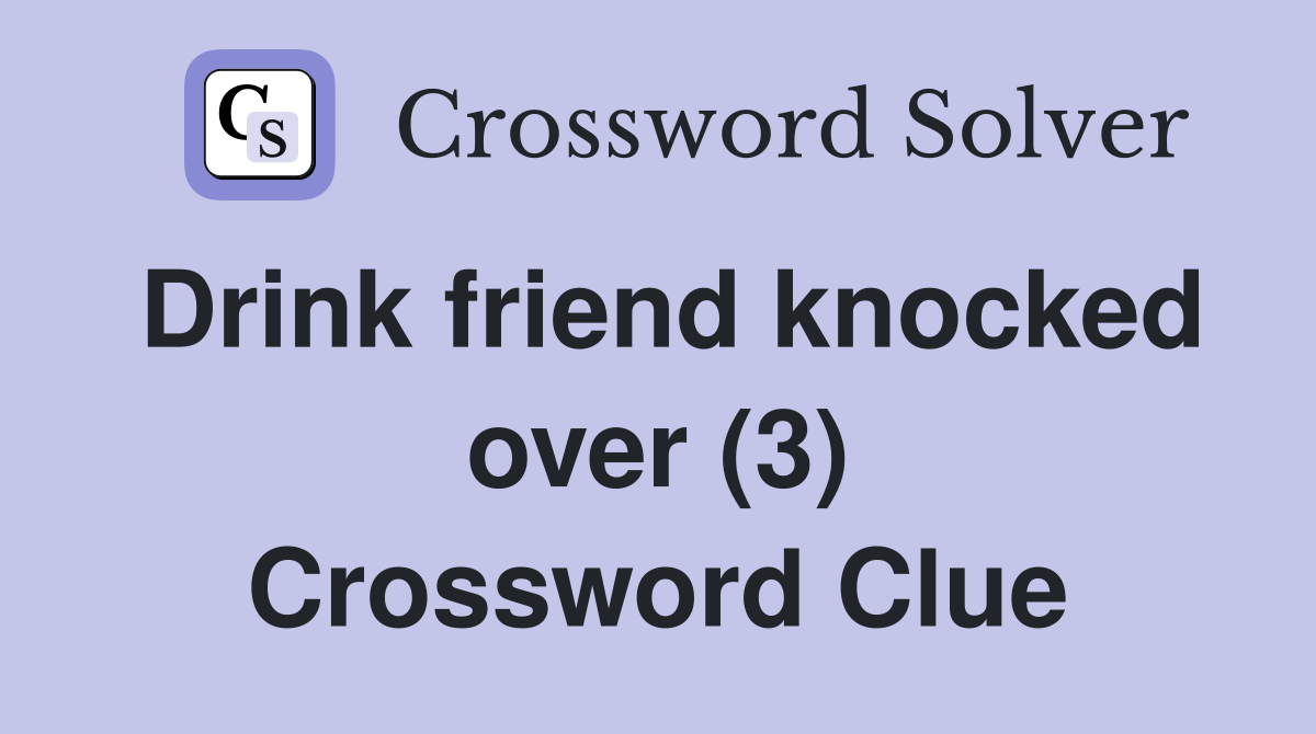 Drink friend knocked over (3) Crossword Clue