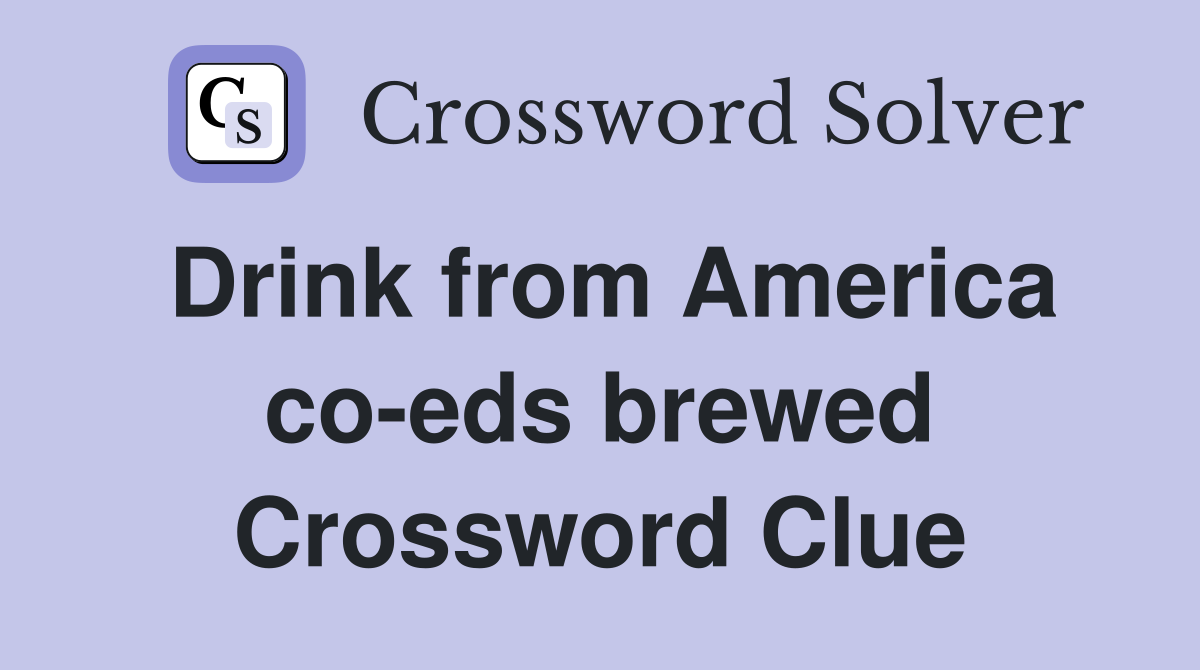 Drink from America co-eds brewed Crossword Clue