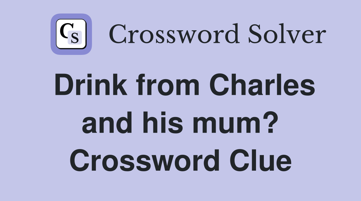 Drink from Charles and his mum? Crossword Clue