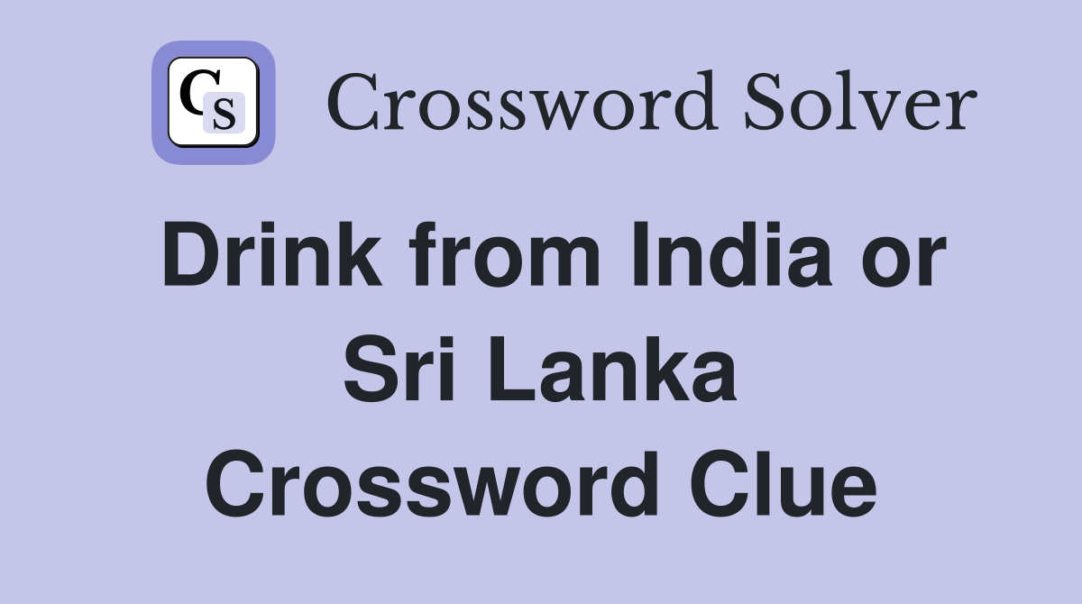 Drink from India or Sri Lanka Crossword Clue