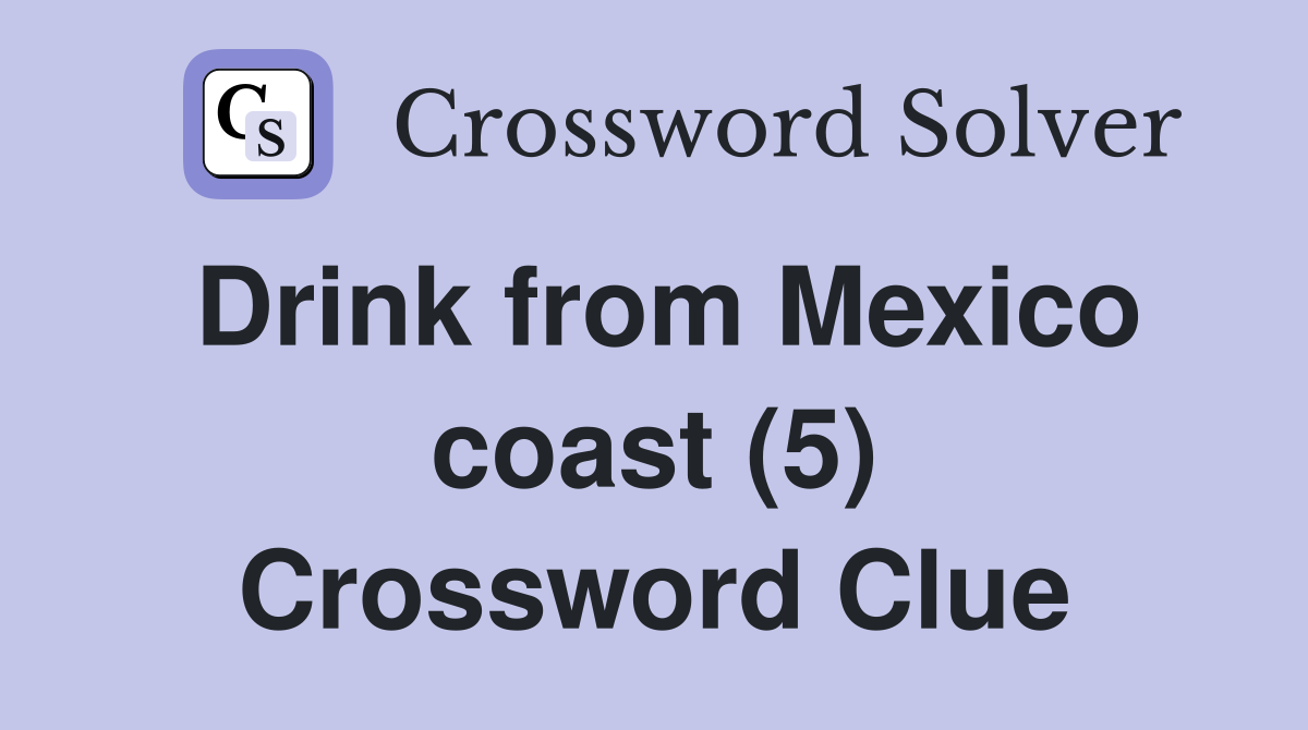 Drink from Mexico coast (5) Crossword Clue