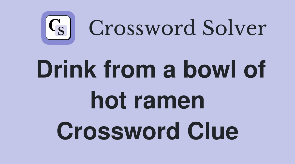 Drink from a bowl of hot ramen Crossword Clue