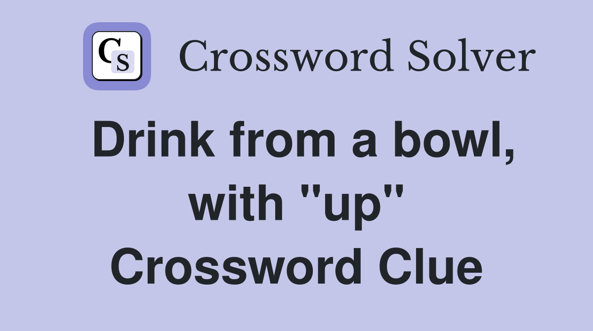 Drink from a bowl, with "up" Crossword Clue