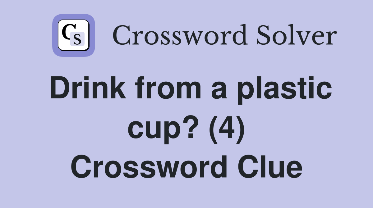 Drink from a plastic cup? (4) Crossword Clue