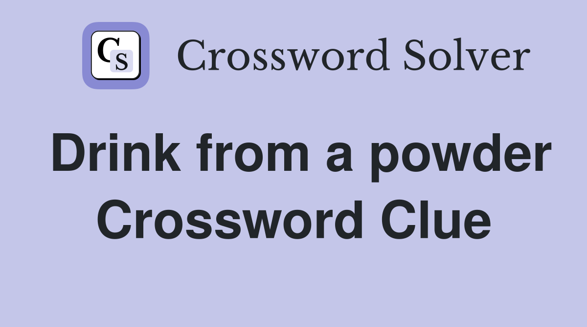 Drink from a powder Crossword Clue