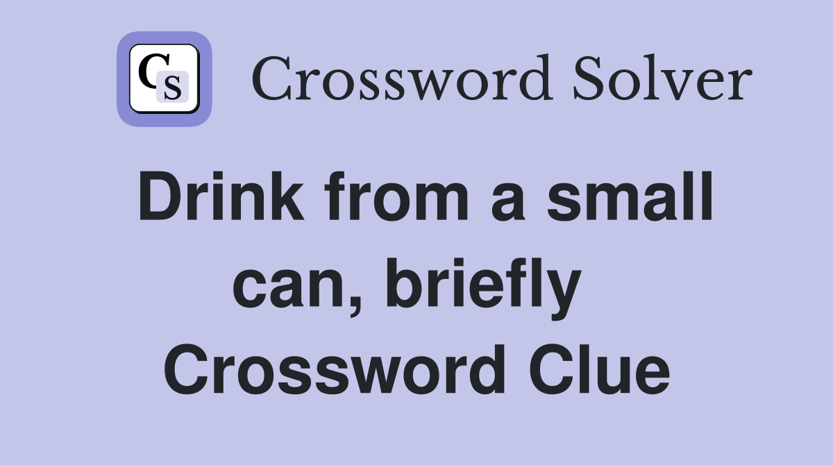 Drink from a small can, briefly  Crossword Clue