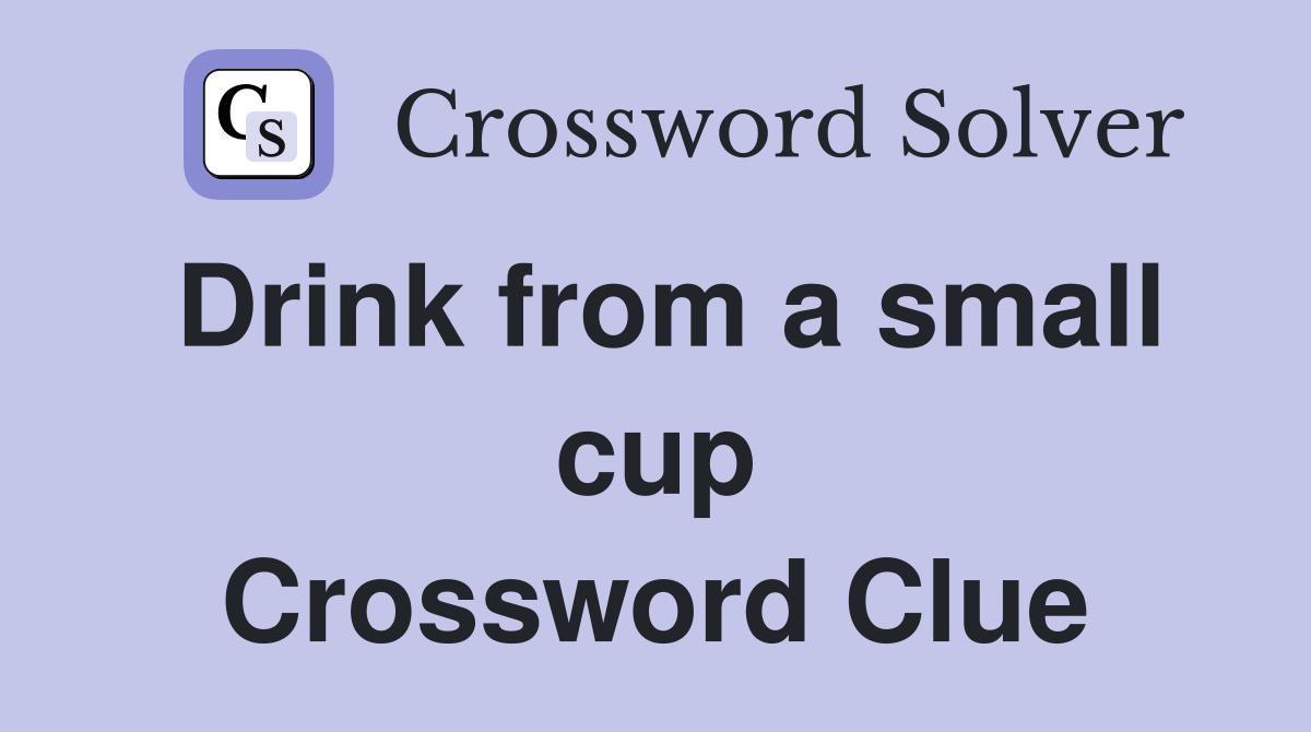 Drink from a small cup Crossword Clue