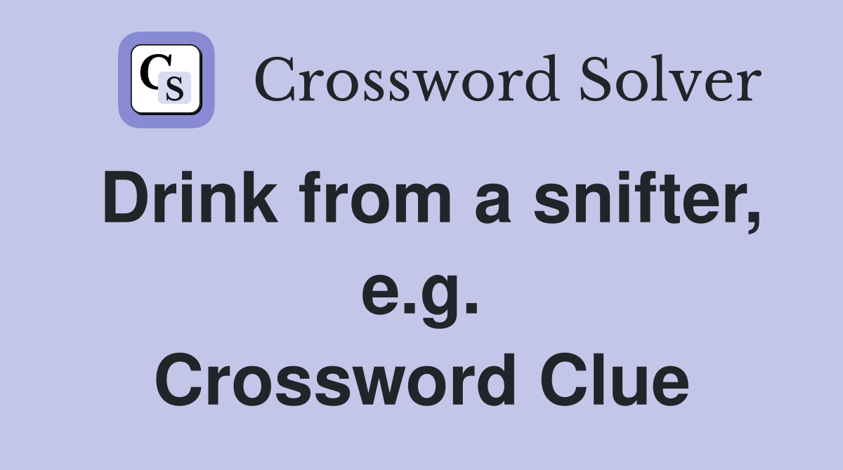 Drink from a snifter, e.g. Crossword Clue