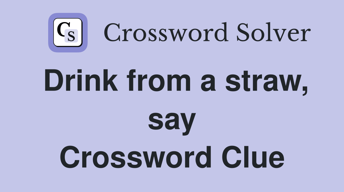Drink from a straw, say Crossword Clue