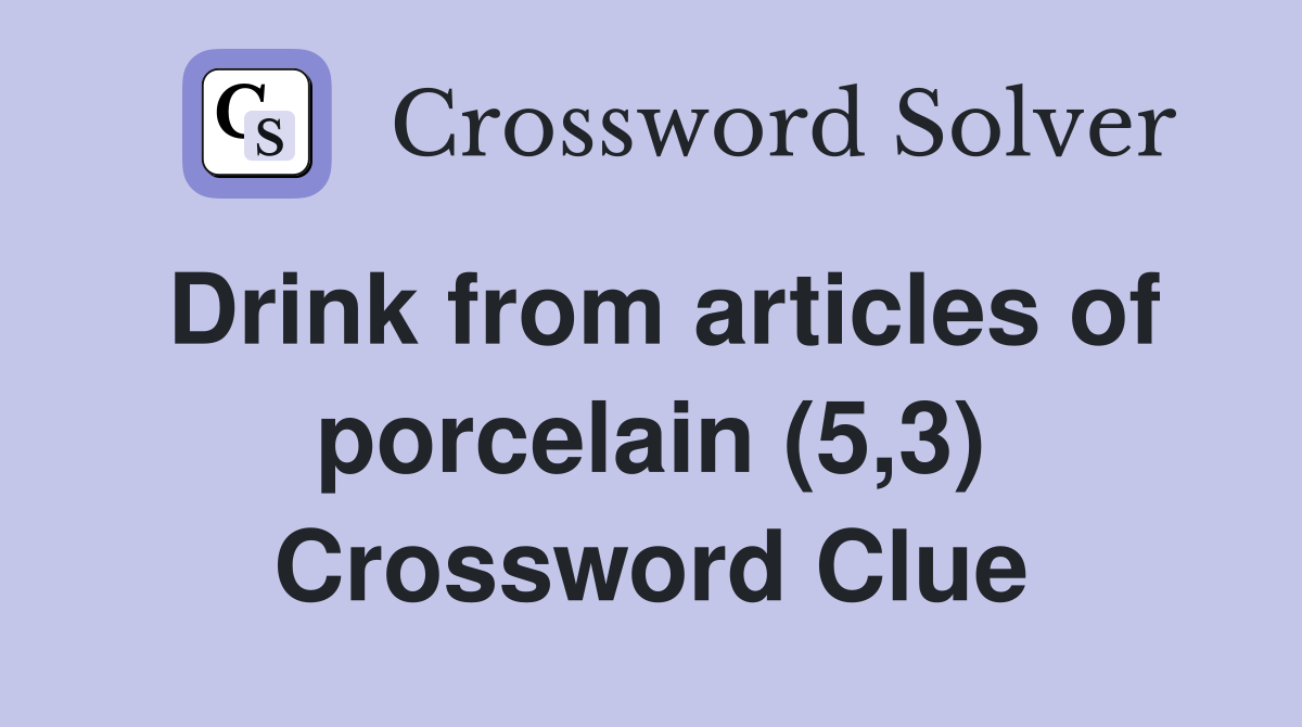 Drink from articles of porcelain (5,3) Crossword Clue