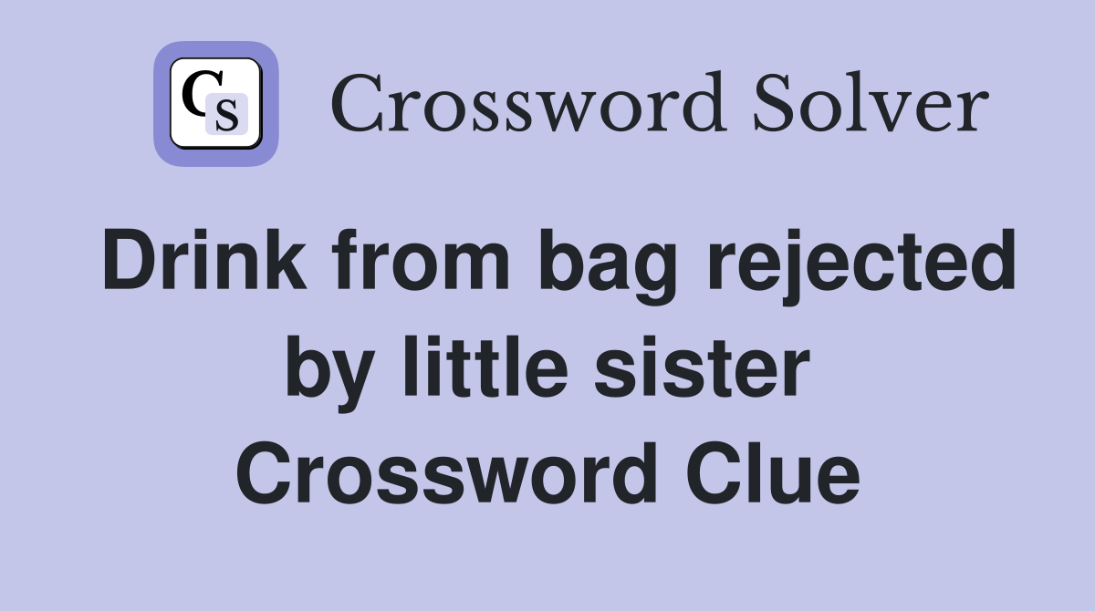 Drink from bag rejected by little sister Crossword Clue