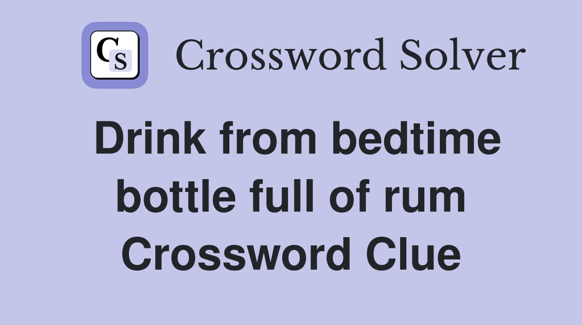 Drink from bedtime bottle full of rum Crossword Clue