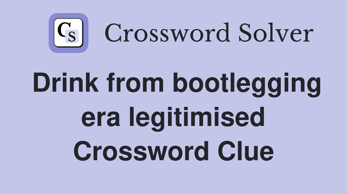 Drink from bootlegging era legitimised Crossword Clue