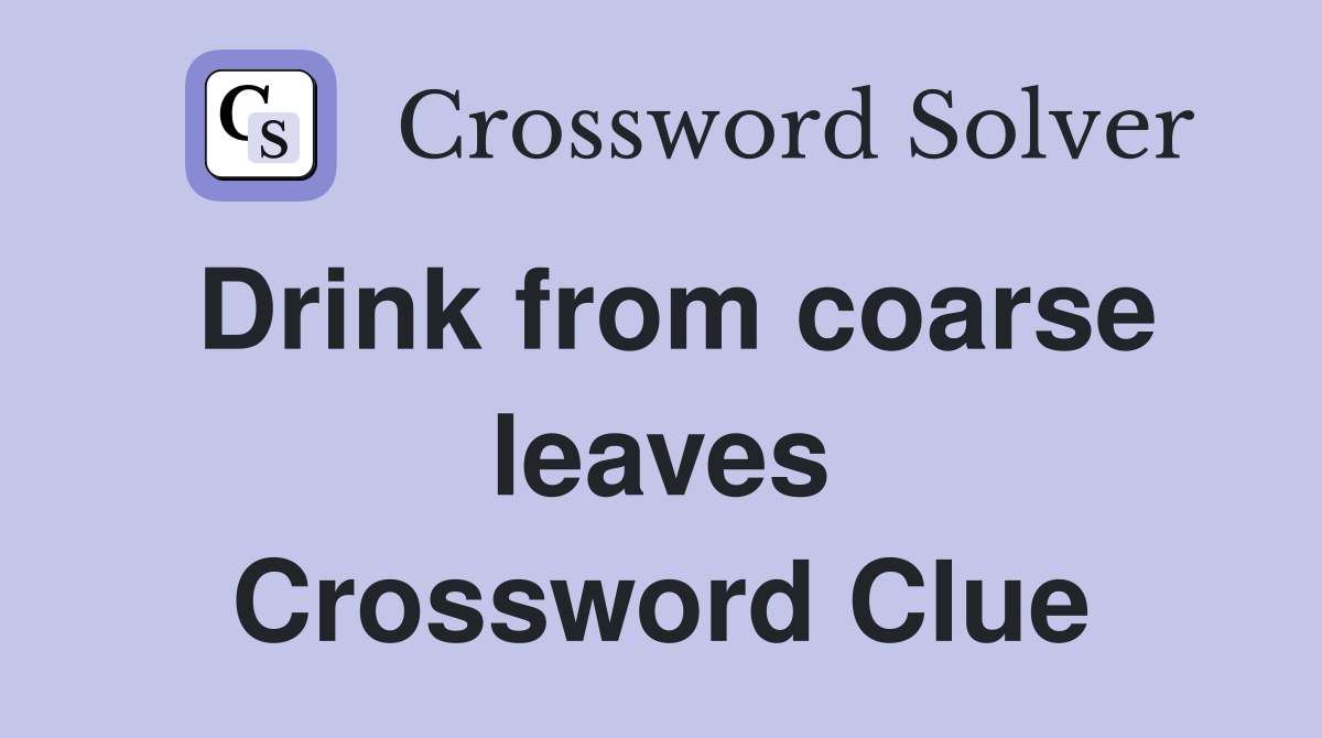 Drink from coarse leaves Crossword Clue